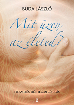 Mit üzen az életed? Felismerés, döntés, megújulás Buda László könyve 
